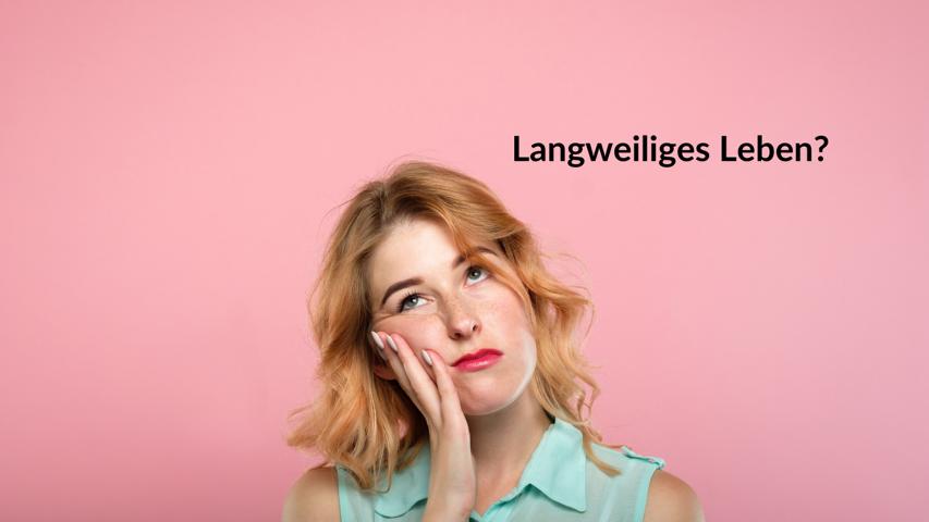 Langweiliges Leben?